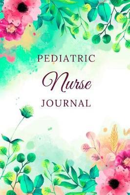 Pediatric Nurse Journal: Gifts For Pediatric Nurses, Pediatric Nurse Appreciation Gifts, Pediatric Nurse Notebook (6 x 9 Lined Notebook, 120 pages)