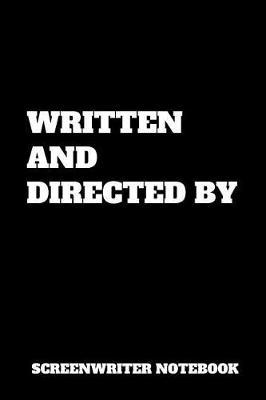 Written And Directed By: Funny Screenwriter Gag Gift, Coworker Screenwriter Journal, Funny Screenwriter Office Gift (6 x 9 Lined Notebook, 120 pages)