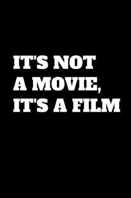 It's Not A Movie, It's A Film: Funny Screenwriter Gag Gift, Coworker Screenwriter Journal, Funny Screenwriter Office Gift (6 x 9 Lined Notebook, 120 pages)