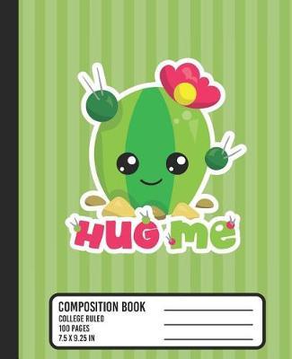 Hug Me Composition Book: COLLEGE RULED School Notebook. Cute Kawaii Cactus Blank Lined Journal with Green Stripes