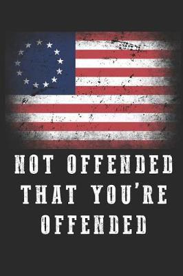 Not offended that you're offended: Betsy Ross American Flag Notebook 1776 Patriotic Vintage Distressed USA Flag Protest Blank Lined Composition Book Diary Journal For Patriots, Rebels & American Lover - Circle Arrangement Of 13 Stars & Colonies