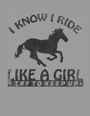 I Know I Ride Like a Girl Try To Keep Up: Horse Themed Notebook For Girls, Horse Gift For Horse Riders 8.5x11 120 Pages Ruled Lined Paper