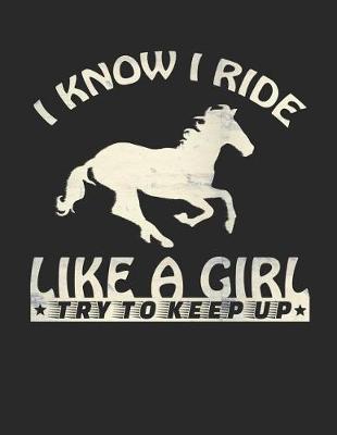 I Know I Ride Like a Girl Try To Keep Up: Horse Themed Notebook For Girls, Horse Gift For Horse Riders 8.5x11 120 Pages Ruled Lined Paper