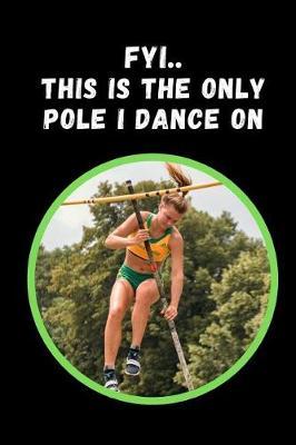 FYI.. This Is The Only Pole I Dance On: Pole Vaulting Novelty Lined Notebook / Journal To Write In Perfect Gift Item (6 x 9 inches)