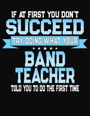 If At First You Don't Succeed Try Doing What Your Band Teacher Told You To Do The First Time: Teacher Lesson Planner 2019-2020 School Year