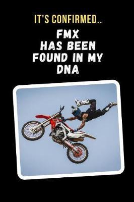 It's Confirmed.. FMX Has Been Found In My DNA: Novelty Lined Notebook / Journal To Write In Perfect Gift Item (6 x 9 inches)