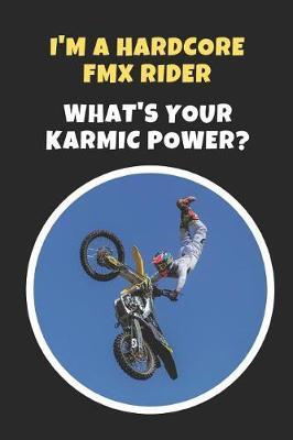 I'm A Hardcore FMX RIder.. What's Your Karmic Power?: Novelty Lined Notebook / Journal To Write In Perfect Gift Item (6 x 9 inches)
