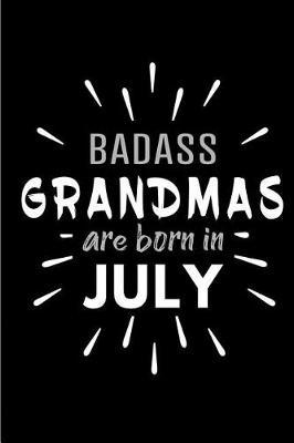 Badass Grandmas Are Born In July: Blank Lined Funny Grandmother Journal Notebooks Diary as Birthday, Welcome, Farewell, Appreciation, Thank You, Christmas, Graduation gag gifts and Presents ( Alternative to B-day present card )