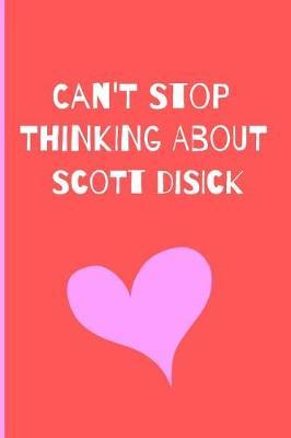 Can't Stop Thinking About Scott Disick: Fan Novelty Notebook / Journal / Gift / Diary 120 Lined Pages (6  x 9 ) Medium Portable Size