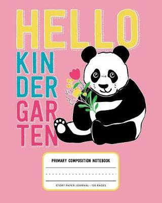 Hello Kindergarten, Primary Composition Notebook Story Paper Journal 120 Pages: Pink Picture Space and Dashed Midline Primary Writing Journal for Kindergarten with Cute Panda Bear Illustration