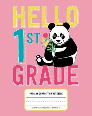 Hello 1st Grade, Primary Composition Notebook Story Paper Journal 120 Pages: Pink Picture Space and Dashed Midline Primary Writing Journal for First Grade with Cute Panda Bear Illustration
