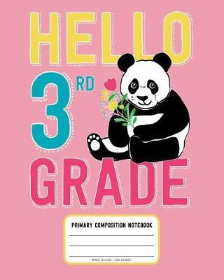 Hello 3rd Grade, Primary Composition Notebook Wide Ruled 120 Pages: Pink Primary Writing Journal for Third Grade Students with Cute Panda Bear and Flowers Illustration