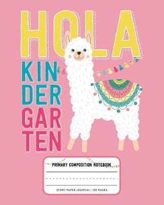 Hola Kindergarten, Primary Composition Notebook Story Paper Journal 120 Pages: Pink Picture Space and Dashed Midline Primary Writing Journal for Kindergarten with Cute Llama Illustration