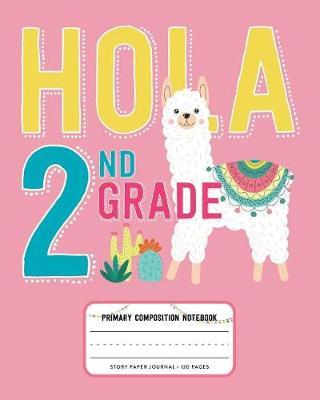Hola 2nd Grade, Primary Composition Notebook Story Paper Journal 120 Pages: Pink Picture Space and Dashed Midline Primary Writing Journal for Second Grade with Cute Llama and Cactus Illustration