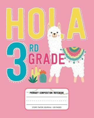 Hola 3rd Grade, Primary Composition Notebook Story Paper Journal 120 Pages: Pink Picture Space and Dashed Midline Primary Writing Journal for Third Grade with Cute Llama and Cactus Illustration