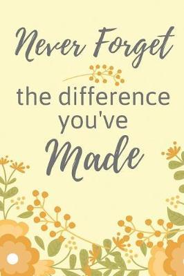 Never Forget the Difference You've Made: Retirement Gifts For Women, Teachers, Nurses, Dads, Colleagues, Wife, Grandma, Doctors, Men, Professionals, Presents - Never Forget the Difference You've Made Notebook