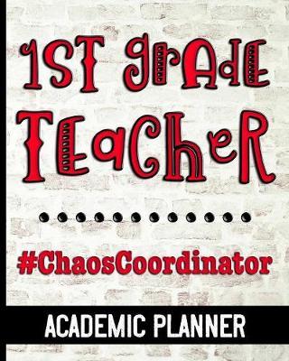 1st Grade Teacher #ChaosCoordinator - Academic Planner: Ultimate First Grade Teacher Planner Chaos Coordinator Cover Design - Get Organized & Keep Important Class Information All In One Place - Lesson Plans, Class Projects, Assignment Tracker & More