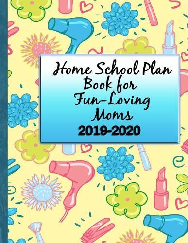 Homeschool Plan Book for Fun-Loving Moms 2019-2020: With Help for Organizing and Reporting