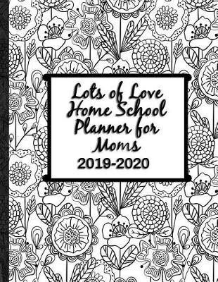 Lots of Love Home School Planner for Moms 2019-2020: Doodles Galore Decorate this Full-School-Year Planner