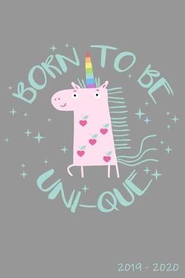 Born To Be Uni-Que 2019-2020: Daily, Weekly, and Monthly Calendar Planner and Organizer for Students for the Academic Year 2019-2020 (6x9)