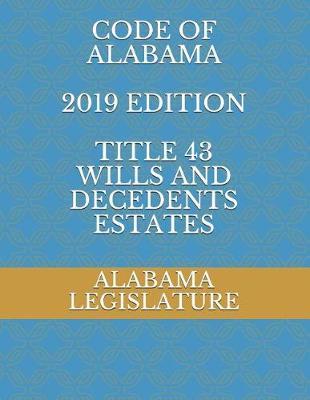 Code of Alabama 2019 Edition Title 43 Wills and Decedents Estates