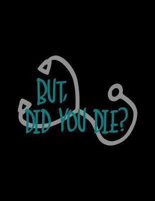 But Did You Die?: 12 Month Weekly Planner for Nurses - Track Goals, To-Do-Lists, Birthdays - RN Agenda Calendar