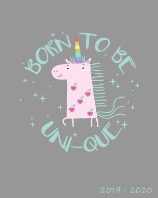 Born To Be Uni-Que 2019-2020: Daily, Weekly, and Monthly Calendar Planner and Organizer for Students for the Academic Year 2019-2020 (8x10)