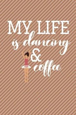 My Life Is Dancing & Coffee: Ballet Dancer Undated Lined Diary Journal 6  X 9  100 Pages