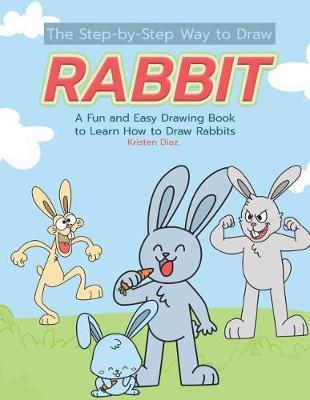 The Step-by-Step Way to Draw Rabbit: A Fun and Easy Drawing Book to Learn How to Draw Rabbits
