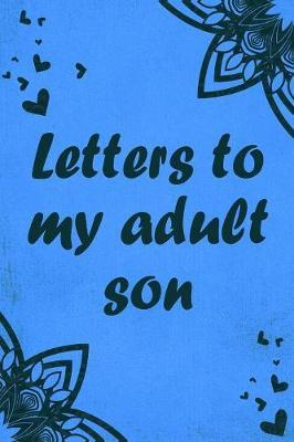Letters to my adult son: Writing Journal - Lined Notebook to Write In - Perfect gift to give advice, support and love to an adult son