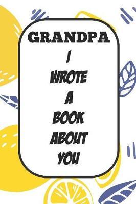 Grandpa I Wrote A Book About You: Fill In The Blank Book With Prompts About What I Love About Poppy/ Father's Day / Birthday Gifts