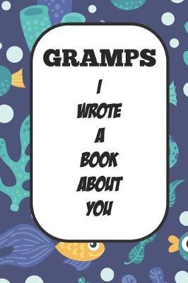 Gramps I Wrote A Book About You: Fill In The Blank Book With Prompts About What I Love About Poppy/ Father's Day / Birthday Gifts