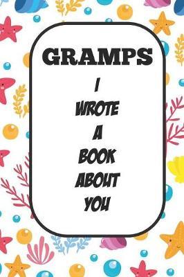 Gramps I Wrote A Book About You: Fill In The Blank Book With Prompts About What I Love About Poppy/ Father's Day / Birthday Gifts