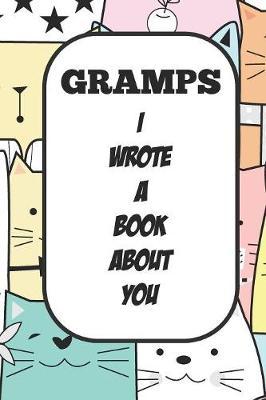 Gramps I Wrote A Book About You: Fill In The Blank Book With Prompts About What I Love About Poppy/ Father's Day / Birthday Gifts
