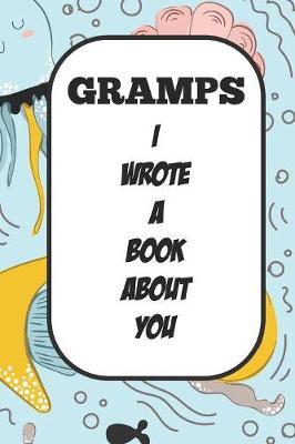 Gramps I Wrote A Book About You: Fill In The Blank Book With Prompts About What I Love About Poppy/ Father's Day / Birthday Gifts