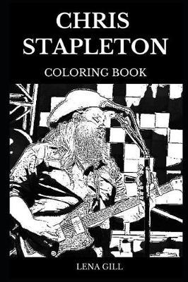 Chris Stapleton Coloring Book: Legendary Bluegrass Champion and Famous Country Legend, Acclaimed Southern Rock Prodigy and Talented Guitarist Inspired Adult Coloring Book