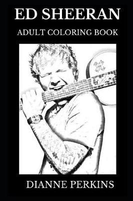 Ed Sheeran Adult Coloring Book: Legendary English Acoustic Pop Prodigy and Famous Folk Star, Musical Lyricist and Cultural Icon Ed Sheeran Inspired Adult Coloring Book