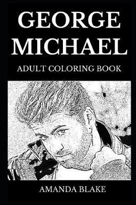 George Michael Adult Coloring Book: Famous Pop Star and Legendary Rock Singer, Wham Founder and Musical Icon of 20th Century Inspired Adult Coloring Book