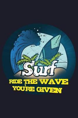 Surf Ride The Wave You'Re Given: Blank Paper Sketch Book - Artist Sketch Pad Journal for Sketching, Doodling, Drawing, Painting or Writing