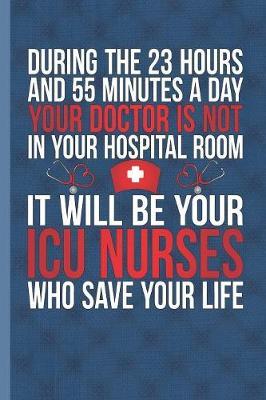 It Will Be Your ICU Nurses Who Save Your Life: Blank Lined Notebook Journal