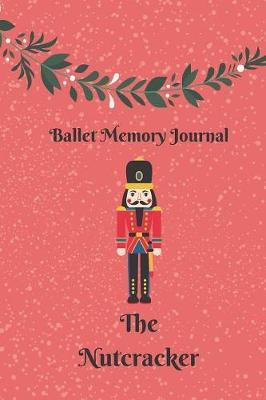The Nutcracker Ballet Memories: Ballet Performance Journal and Notebook