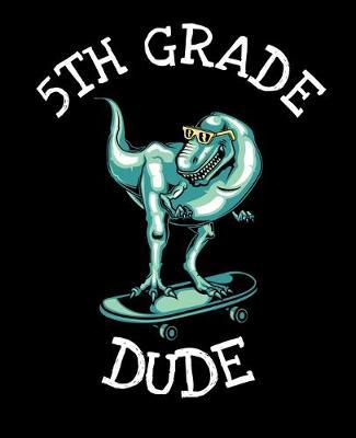 5th Grade Dude: Dinosaur Notebook for Boys - 7.5 x 9.25 in (19.05 x 23.5 cm) 100 Pages Wide Ruled Composition Notebook