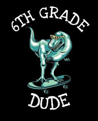 6th Grade Dude: Dinosaur Notebook for Boys - 7.5 x 9.25 in (19.05 x 23.5 cm) 100 Pages Wide Ruled Composition Notebook