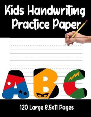 Kids Handwriting Practice Paper: 120 Large 8.5x11 Pages For Preschool Hand Writing Practice Workbook- Pre K, Kindergarten, Boys and Girls Ages 3-5