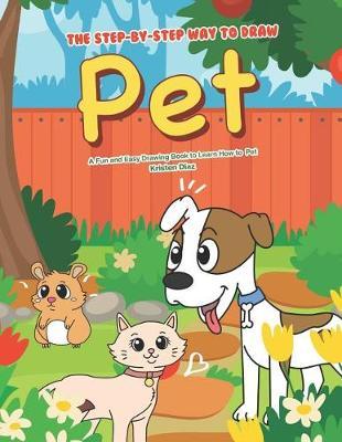 The Step-by-Step Way to Draw Pet: A Fun and Easy Drawing Book to Learn How to Draw Pet