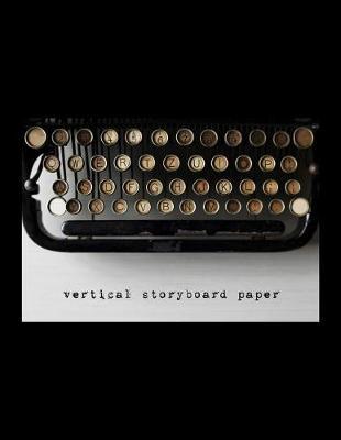 Vertical Storyboard Paper: 8.5x11 blank storyboard pages for playwrights, screenplay writers, directors, animators, novelists