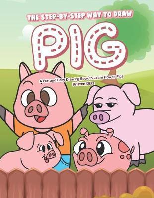 The Step-by-Step Way to Draw Pig: A Fun and Easy Drawing Book to Learn How to Draw Pigs
