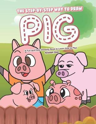 The Step-by-Step Way to Draw Pig: A Fun and Easy Drawing Book to Learn How to Draw Pigs