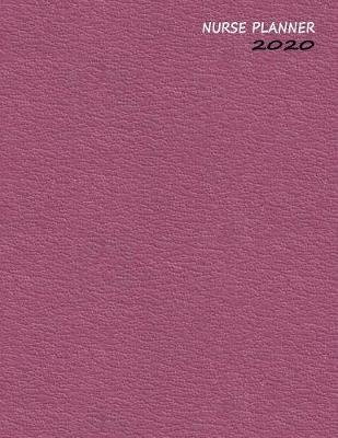 Nurse Planner 2020: Weekly Planning and Scheduling with One Year Calendar - Nurse Appreciation - Minimalist Maroon