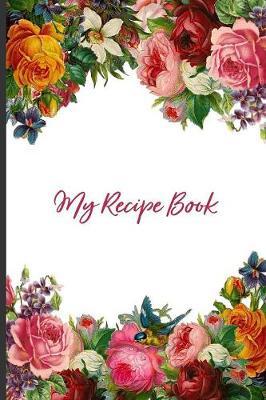 My Recipe Book: Blank Cookbook Journal To Write In Your Favorite Menus, Notebook Gifts Women Men, Organize Preserve Traditional Baking Content Guide Notes, Food Breakfast Lunch Snacks Dinner, 6x9in 100 Pages